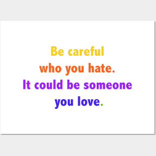 Be careful who you hate. It could be someone you love. Posters and Art